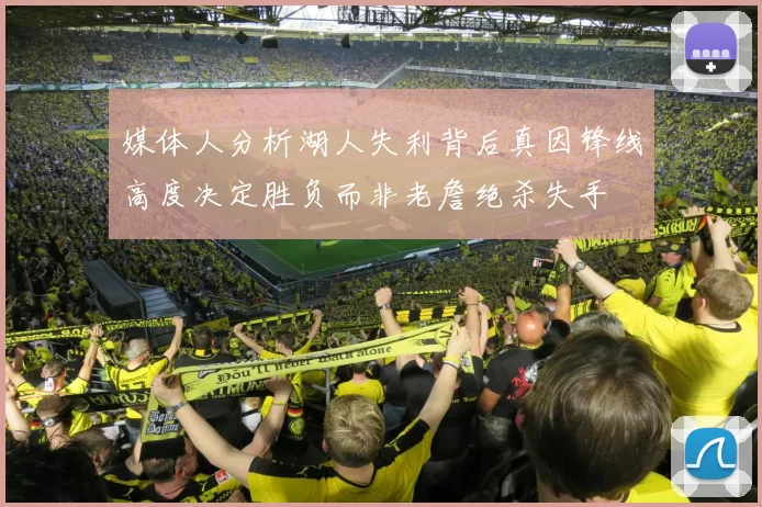 媒体人分析湖人失利背后真因锋线高度决定胜负而非老詹绝杀失手