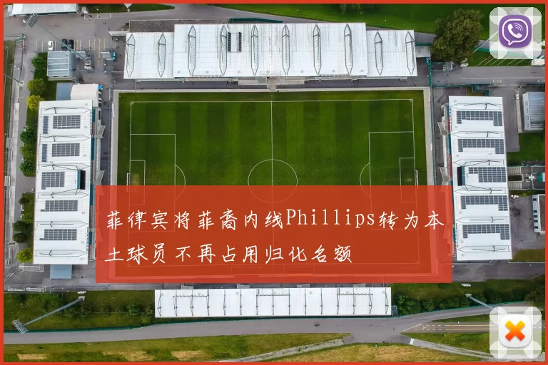 菲律宾将菲裔内线Phillips转为本土球员不再占用归化名额
