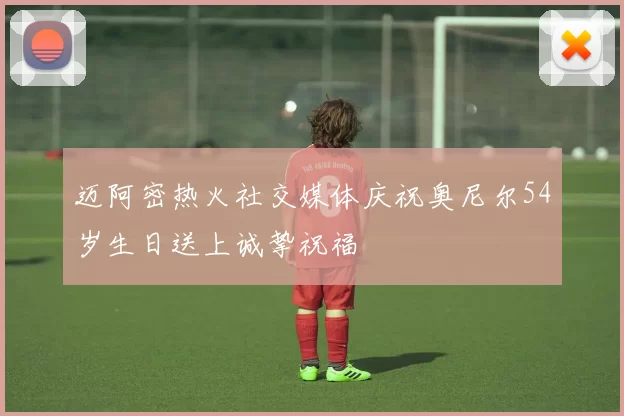 迈阿密热火社交媒体庆祝奥尼尔54岁生日送上诚挚祝福